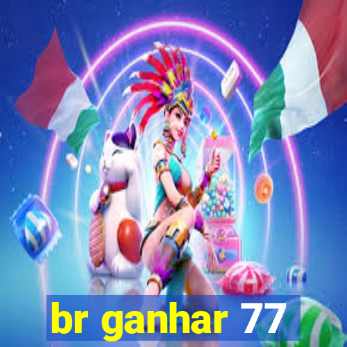 br ganhar 77