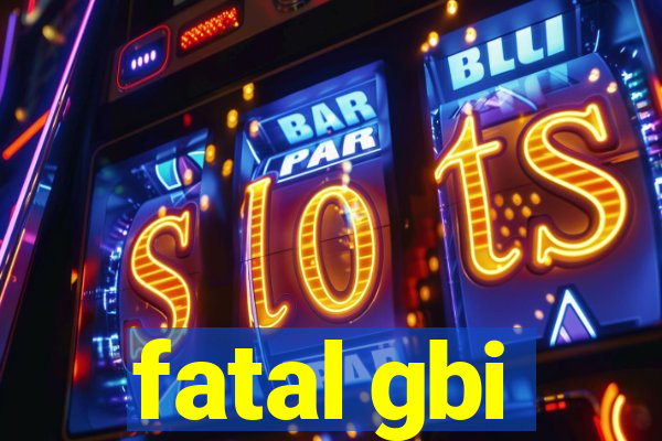 fatal gbi