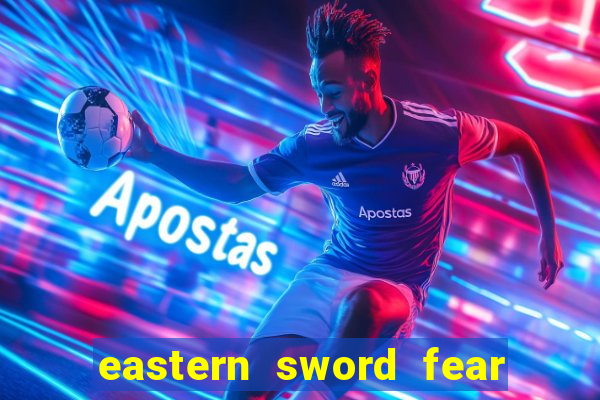 eastern sword fear and hunger