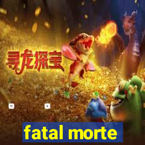 fatal morte