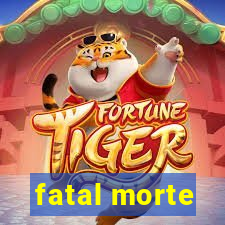 fatal morte