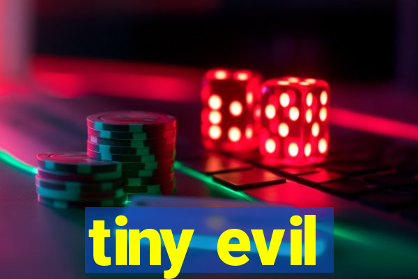 tiny evil