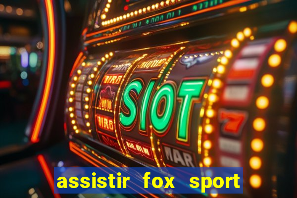 assistir fox sport futebol tv