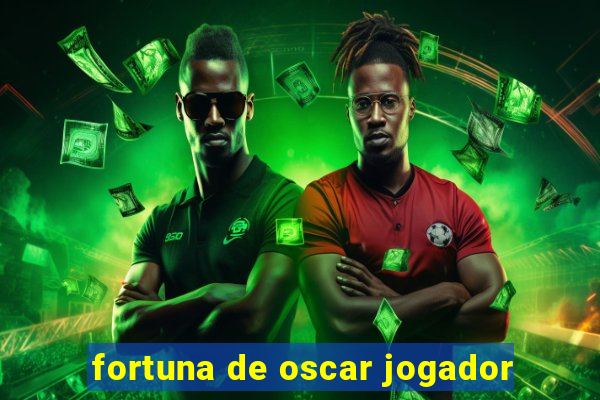 fortuna de oscar jogador