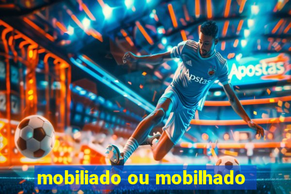 mobiliado ou mobilhado