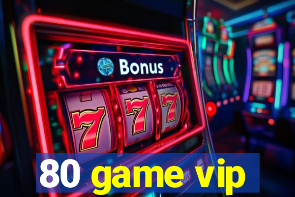 80 game vip