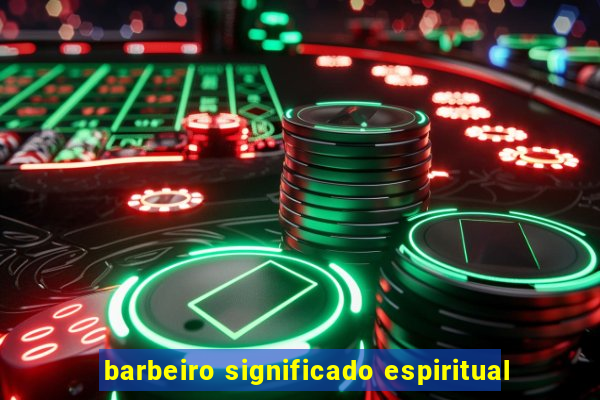 barbeiro significado espiritual