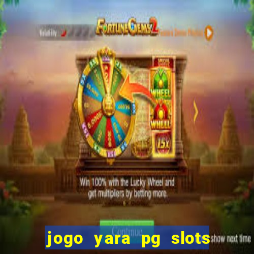 jogo yara pg slots paga mesmo