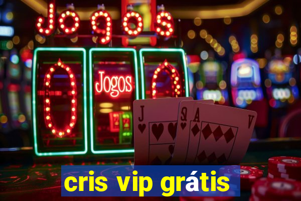 cris vip grátis