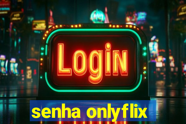 senha onlyflix