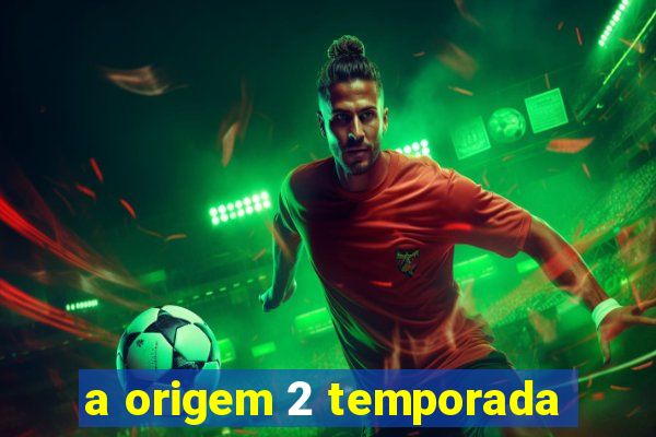 a origem 2 temporada