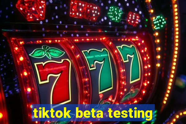 tiktok beta testing