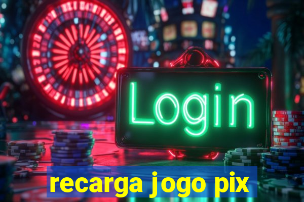 recarga jogo pix