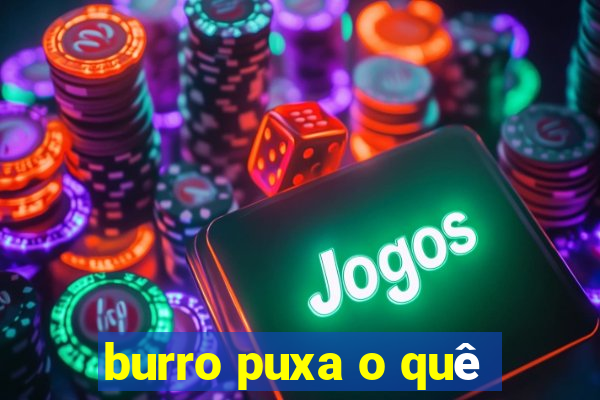 burro puxa o quê