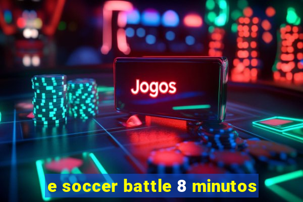 e soccer battle 8 minutos