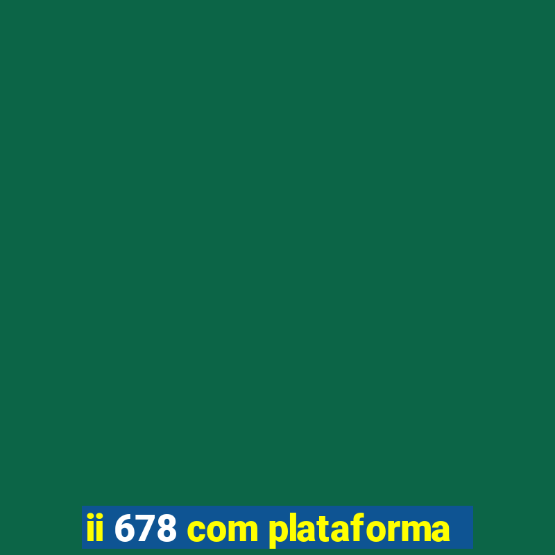 ii 678 com plataforma