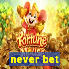 never bet