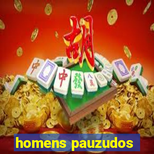 homens pauzudos