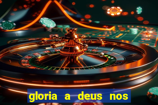 gloria a deus nos altos ceus letra