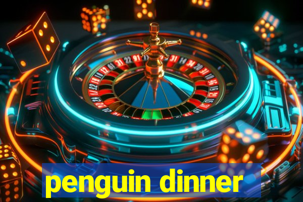 penguin dinner