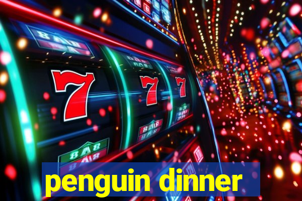 penguin dinner