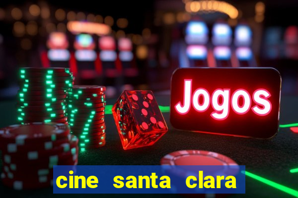 cine santa clara filmes em cartaz