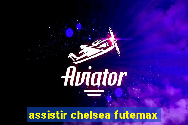 assistir chelsea futemax