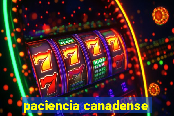 paciencia canadense