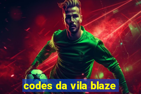 codes da vila blaze