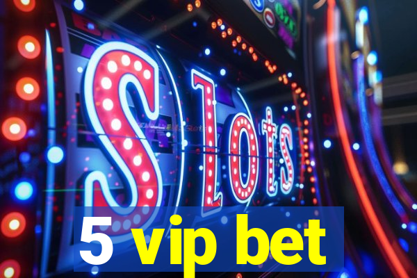 5 vip bet