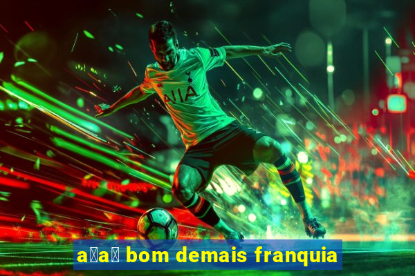 a莽a铆 bom demais franquia