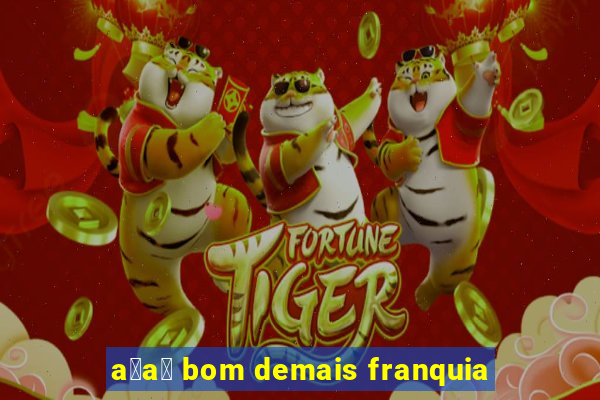 a莽a铆 bom demais franquia