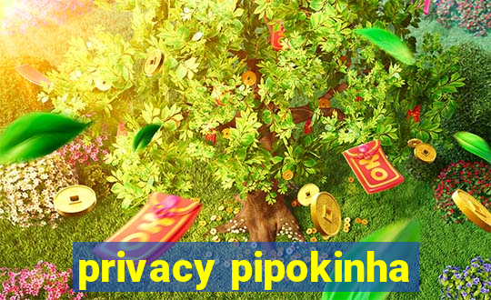 privacy pipokinha