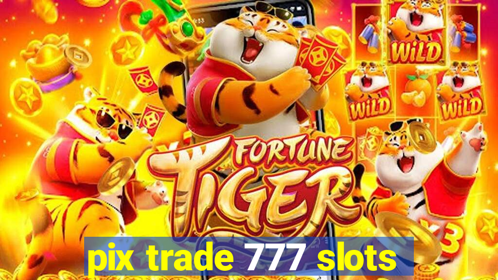 pix trade 777 slots