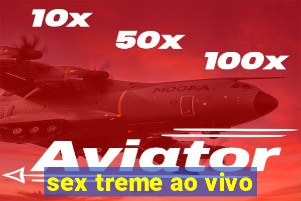 sex treme ao vivo