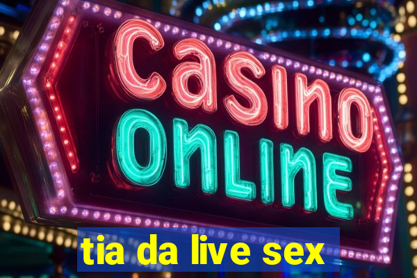 tia da live sex