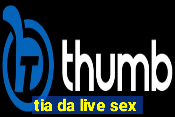 tia da live sex