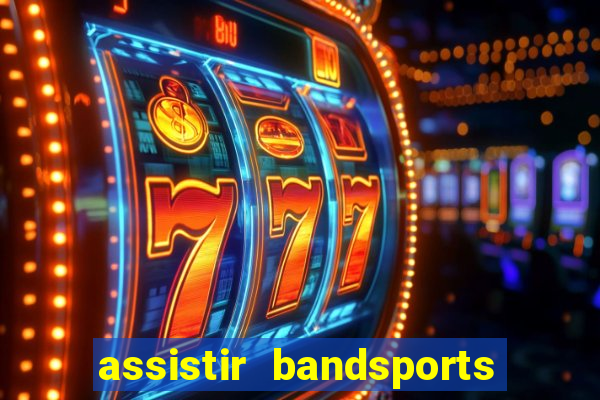 assistir bandsports ao vivo gratis