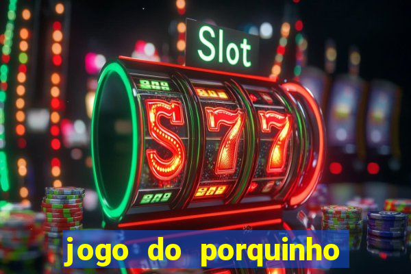 jogo do porquinho de ganhar dinheiro