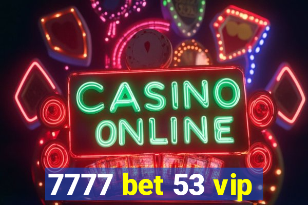 7777 bet 53 vip