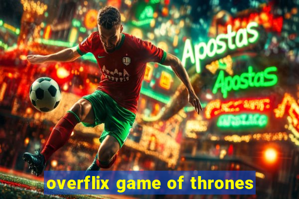 overflix game of thrones