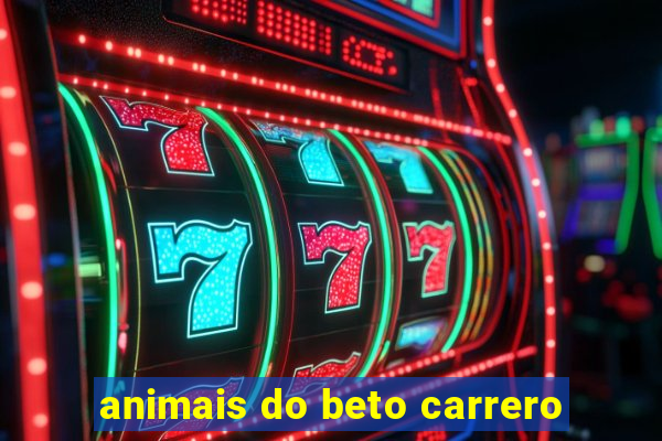 animais do beto carrero