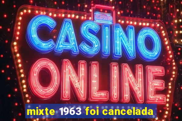 mixte 1963 foi cancelada