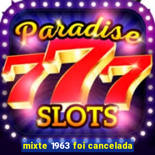 mixte 1963 foi cancelada