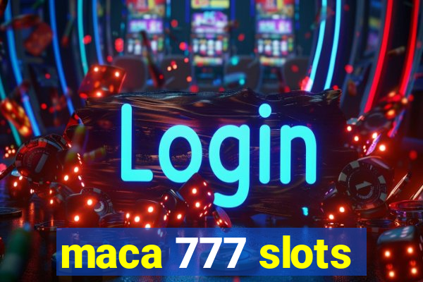 maca 777 slots