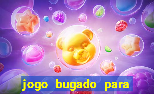 jogo bugado para ganhar dinheiro