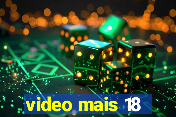 video mais 18