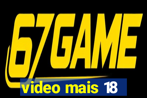 video mais 18