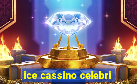 ice cassino celebri