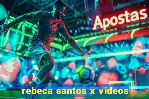 rebeca santos x videos